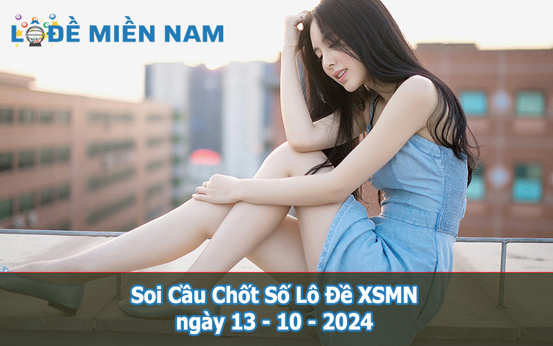 Soi Cầu - Chốt Số Lô Đề XSMN ngày 13-10-2024