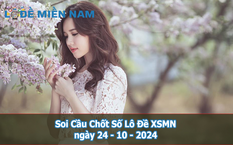 Soi Cầu - Chốt Số Lô Đề XSMN ngày 24-10-2024