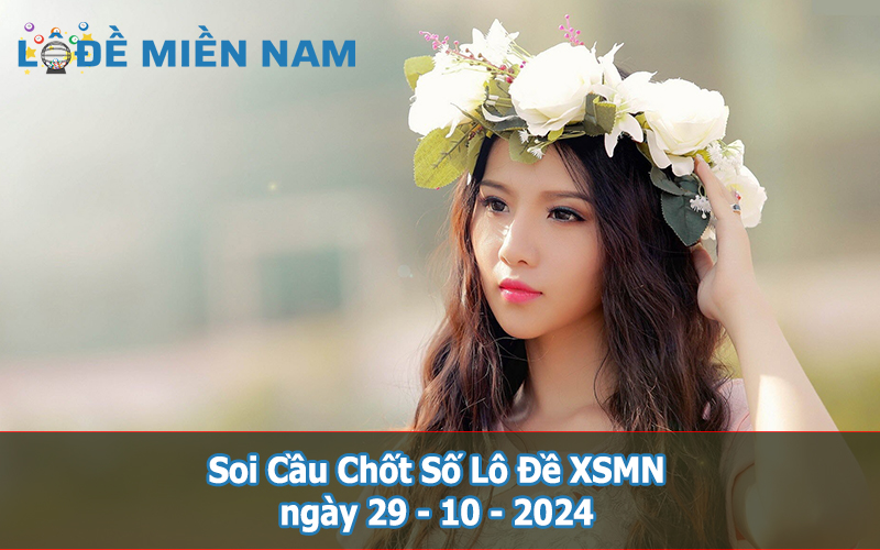 Soi Cầu - Chốt Số Lô Đề XSMN ngày 29-10-2024