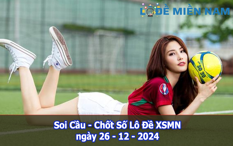 Soi Cầu – Chốt Số Lô Đề XSMN ngày 26-12-2024