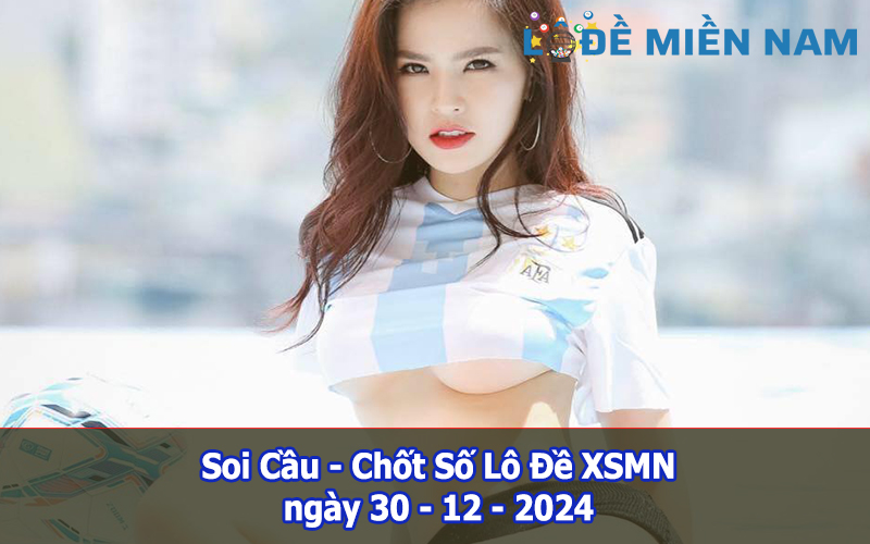 Soi Cầu – Chốt Số Lô Đề XSMN ngày 30-12-2024